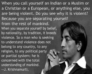 Apparently Krishnamurti was dealing with people suffering from overrating race and nation and overreacted.....